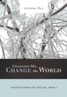 Image for Changing Me, Change the World: Prayers from the Psalms, Book I