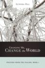Image for Changing Me, Change the World : Prayers from the Psalms, Book I