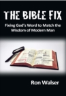 Image for Bible Fix: Fixing God&#39;S Word to Match the Wisdom of Modern Man