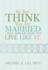Image for So You Think You Are Married ...Ten Tips on How to Live Like It