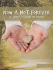 Image for Now Is Not Forever: A Grief Journal of Hope