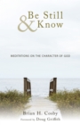 Image for Be Still &amp; Know: Meditations on the Character of God