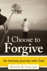 Image for I Choose to Forgive: An Intimate Journey with God
