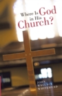 Image for Where Is God in His Church?