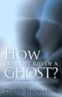 Image for How Do I Get Rid of a Ghost?: Going up Against the Spirit World