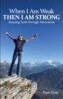 Image for When I Am Weak, Then I Am Strong: Keeping Faith Through Adversities