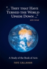 Image for &amp;quot;...They That Have Turned the World Upside Down...&amp;quot; Acts 17:6 Kjv: A Study of the Book of Acts