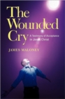 Image for The Wounded Cry : A Testimony of Acceptance in Jesus Christ