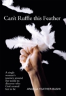 Image for Can&#39;t Ruffle This Feather: A Single Women&#39;S Journey Around the World in Order to Discover Who God Created Her to Be