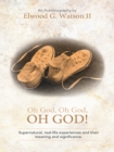 Image for Oh God, Oh God, Oh God!: Supernatural, Real-Life Experiences and Their Meaning and Significance.