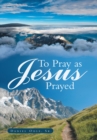 Image for To Pray as Jesus Prayed