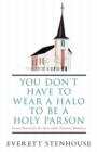 Image for You Don&#39;t Have to Wear a HALO to be a HOLY PARSON : Seven Essentials for Successful Pastoral Ministry