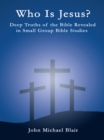 Image for Who Is Jesus?: Deep Truths of the Bible Revealed in Small Group Bible Studies