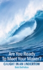 Image for Are You Ready to Meet Your Maker?: Caught in an Undertow