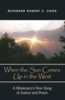 Image for When the Sun Comes up in the West: A Missionary&#39;S New Song of Justice and Peace