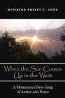 Image for When The Sun Comes Up in the West : A Missionary&#39;s New Song of Justice and Peace