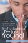 Image for I&#39;m Not Judging; I&#39;m Just Praying!: An Abc Guide in Praying for Today&#39;S Christian Leaders