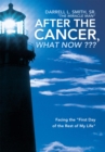 Image for After the Cancer, What Now ???: Facing the &amp;quote;first Day of the Rest of My Life&amp;quote;