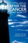 Image for After the Cancer, What Now ??? : Facing the &quot;First Day of the Rest of My Life&quot;
