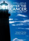 Image for After the Cancer, What Now ??? : Facing the &quot;First Day of the Rest of My Life&quot;