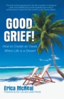 Image for Good Grief!: How to Create an Oasis When Life Is a Desert