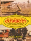 Image for So You Wanna Be a Cowboy?: True Events in the Lives of Jack and Marilyn Kirby