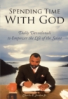 Image for Spending Time with God: Daily Devotionals to Empower the Life of the Saint