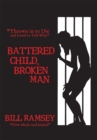 Image for Battered Child, Broken Man: &amp;quot;Thrown in to Die and Lived to Tell Why!&amp;quot;