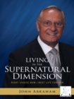 Image for Living in the Supernatural Dimension: Right Choice Now-Best Life Forever