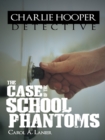 Image for Charlie Hooper, Detective: The Case of the School Phantoms