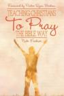 Image for Teaching Christians To Pray The Bible Way