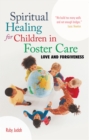 Image for Spiritual Healing for Children in Foster Care: Love and Forgiveness