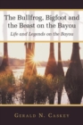 Image for Bullfrog, Bigfoot and the Beast on the Bayou: Life and Legends on the Bayou