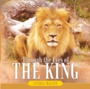 Image for Through the Eyes of the King: Words from the Lion of Judah, the Great I Am.  Especially for You, My Precious Lamb of God, with Unending Love.
