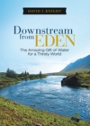 Image for Downstream from Eden: The Amazing Gift of Water for a Thirsty World