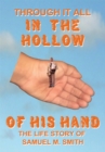 Image for Through It All in the Hollow of His Hand: The True- Life Story of Samuel M. Smith - Truth Is Sometimes Stranger Than Fiction