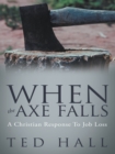 Image for When the Axe Falls: A Christian Response to Job Loss