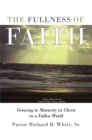 Image for Fullness of Faith: Growing to Maturity in Christ in a Fallen World