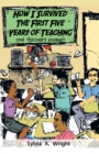 Image for How I Survived the First Five Years of Teaching: One Teacher&#39;s Journey
