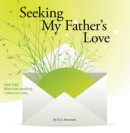 Image for Seeking My Father&#39;s Love: Dear Dad, More Than Anything I Need Your Love...