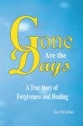 Image for Gone Are the Days: A True Story of Forgiveness and Healing.