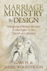 Image for Marriage Ministry by Design: Designing Effective Ministry to Marriages in the Church and Beyond