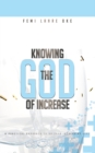 Image for Knowing the God of Increase: A Practical Approach to an Ever Increasing Life