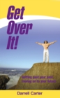 Image for Get over It!: Getting Past Your Past, Moving on to Your Future