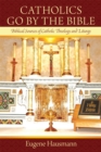 Image for Catholics go by the Bible: biblical sources of Catholic theory and liturgy