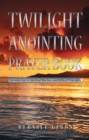 Image for Twilight Anointing Prayer Book: Introduction to Spiritual Warfare and Biblical Principles