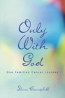 Image for Only with God: One Families Cancer Journey