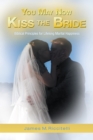 Image for You May Now Kiss the Bride: Biblical Principles for Lifelong Marital Happiness