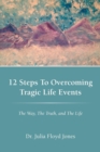 Image for 12 Steps To Overcoming Tragic Life Events : The Way, The Truth, and The Life