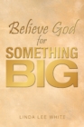 Image for Believe God for Something Big